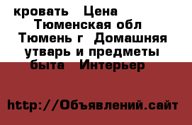 кровать › Цена ­ 14 000 - Тюменская обл., Тюмень г. Домашняя утварь и предметы быта » Интерьер   